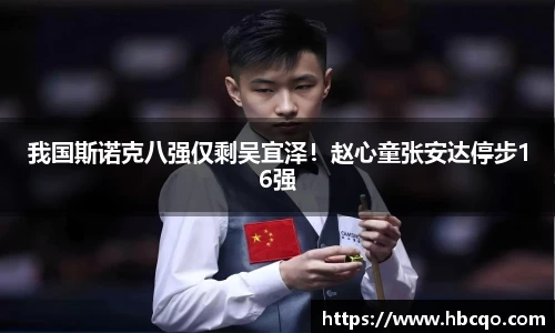 我国斯诺克八强仅剩吴宜泽！赵心童张安达停步16强